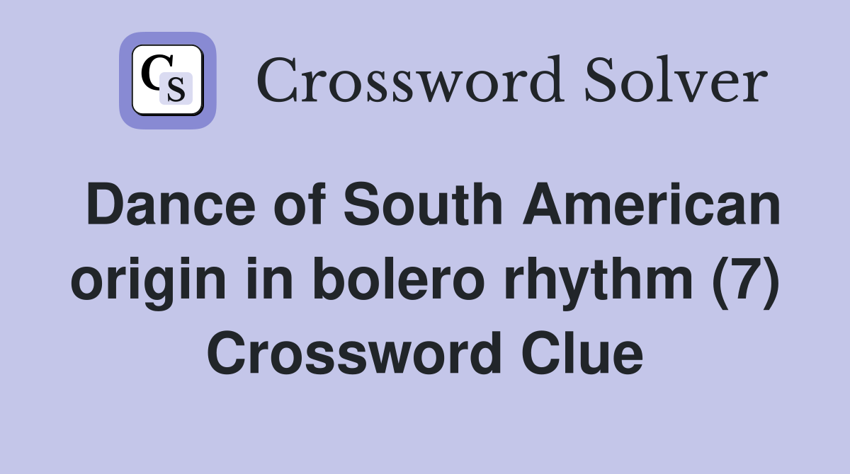 Dance of South American origin in bolero rhythm (7) - Crossword Clue